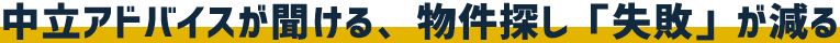 中立的なアドバイスが聞ける、物件探し「失敗」が減る